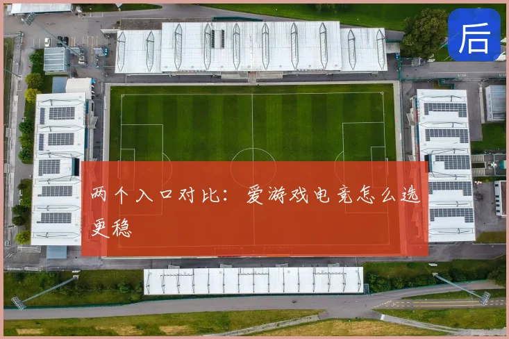 两个入口对比：爱游戏电竞怎么选更稳